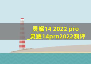 灵耀14 2022 pro_灵耀14pro2022测评